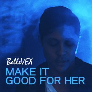 BelleVex Make It Good for Her lyrics